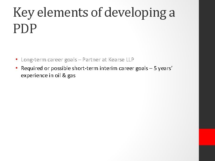 Key elements of developing a PDP • Long-term career goals – Partner at Kearse