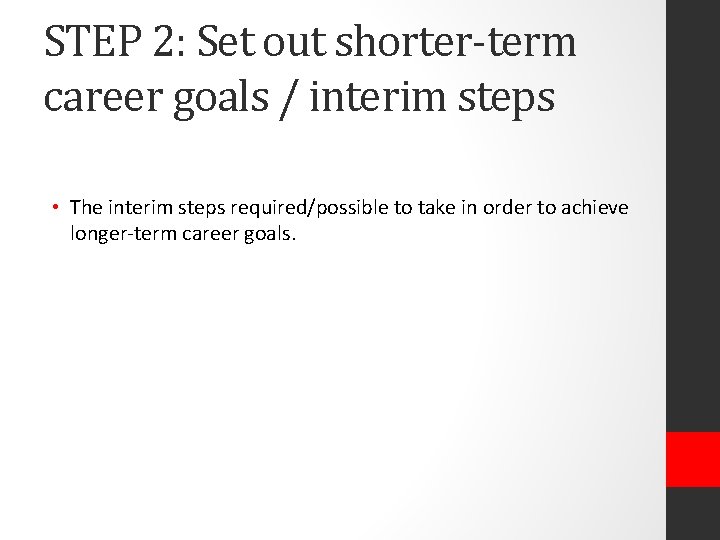 STEP 2: Set out shorter-term career goals / interim steps • The interim steps