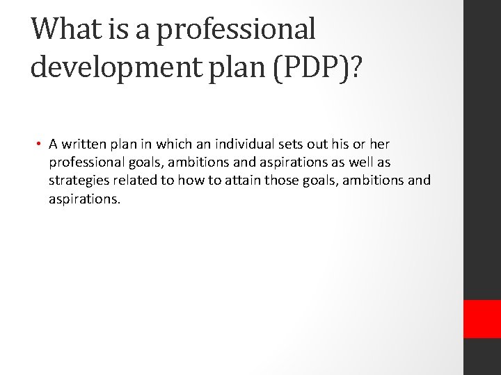 What is a professional development plan (PDP)? • A written plan in which an