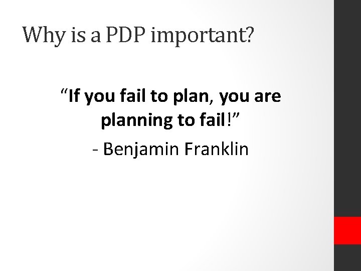 Why is a PDP important? “If you fail to plan, you are planning to