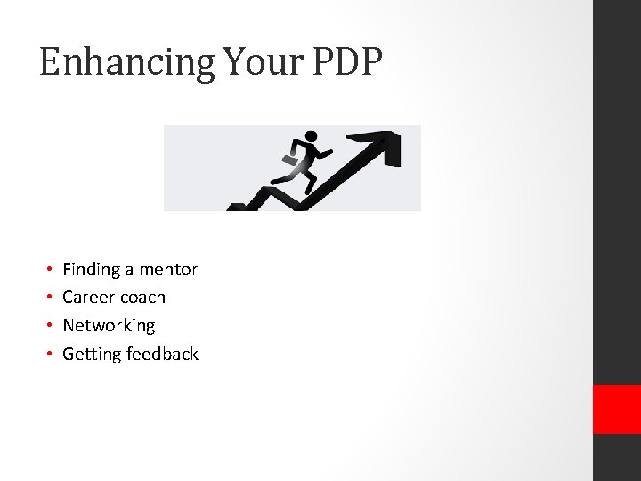 Enhancing Your PDP • • Finding a mentor Career coach Networking Getting feedback 