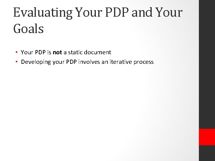 Evaluating Your PDP and Your Goals • Your PDP is not a static document