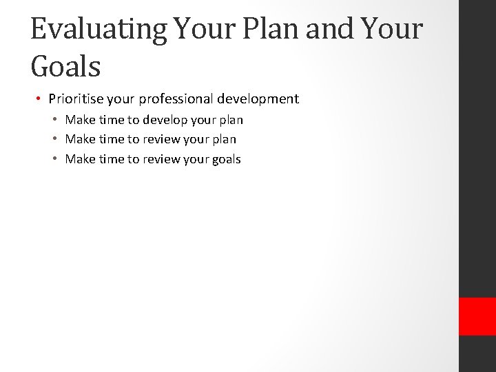 Evaluating Your Plan and Your Goals • Prioritise your professional development • Make time