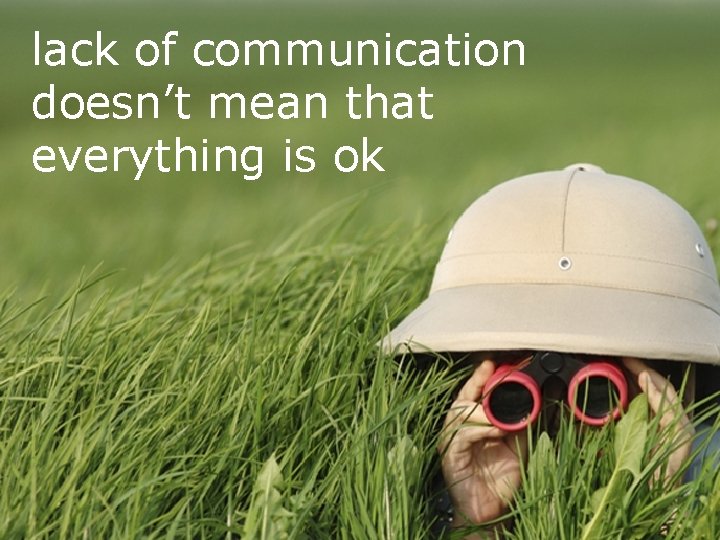 lack of communication doesn’t mean that everything is ok 