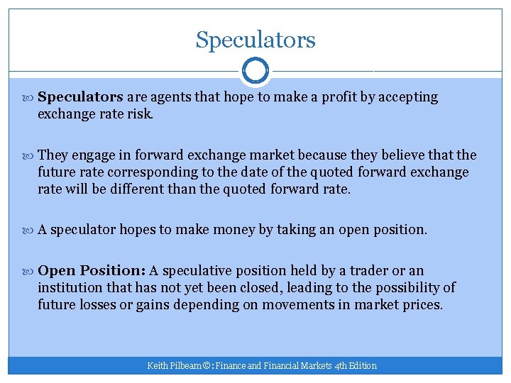 Speculators are agents that hope to make a profit by accepting exchange rate risk.