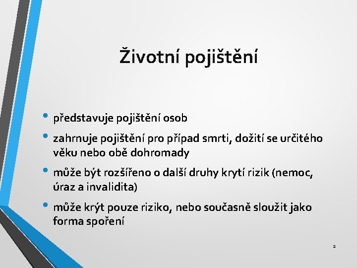 Životní pojištění • představuje pojištění osob • zahrnuje pojištění pro případ smrti, dožití se