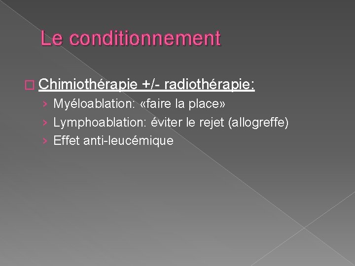 Le conditionnement � Chimiothérapie +/- radiothérapie: › Myéloablation: «faire la place» › Lymphoablation: éviter