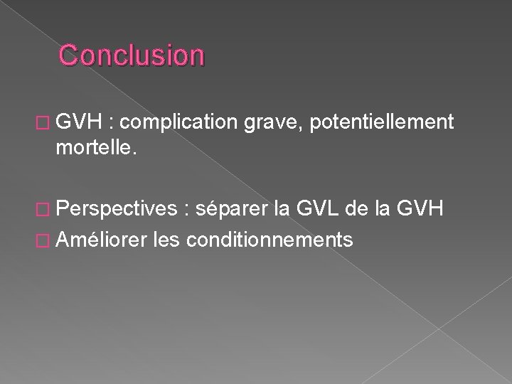 Conclusion � GVH : complication grave, potentiellement mortelle. � Perspectives : séparer la GVL