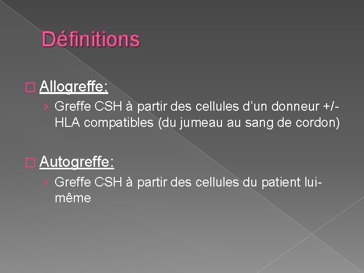 Définitions � Allogreffe: › Greffe CSH à partir des cellules d’un donneur +/HLA compatibles