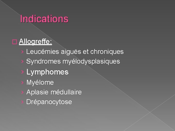 Indications � Allogreffe: › Leucémies aiguës et chroniques › Syndromes myélodysplasiques › Lymphomes ›