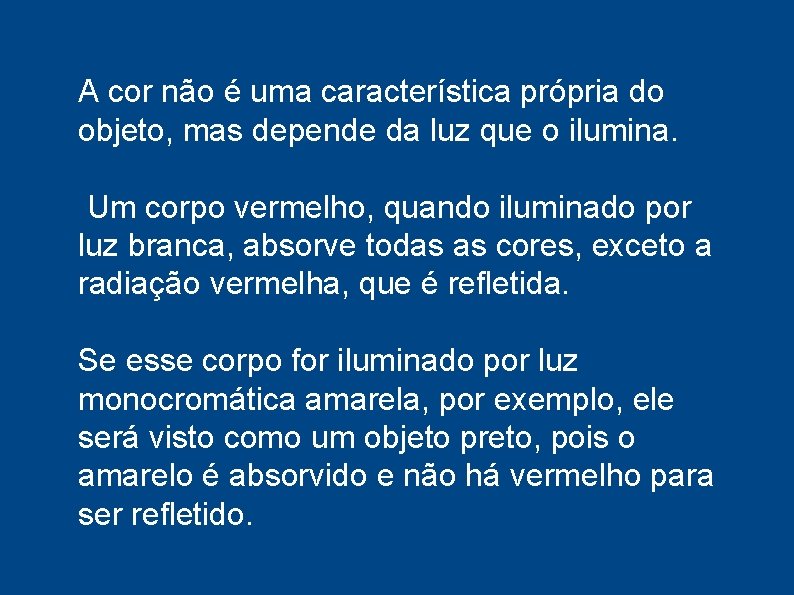 A cor não é uma característica própria do objeto, mas depende da luz que