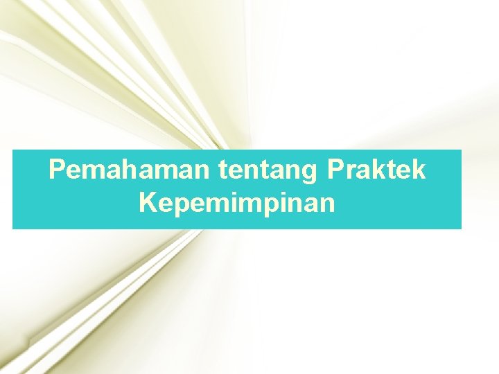 Pemahaman tentang Praktek Kepemimpinan 