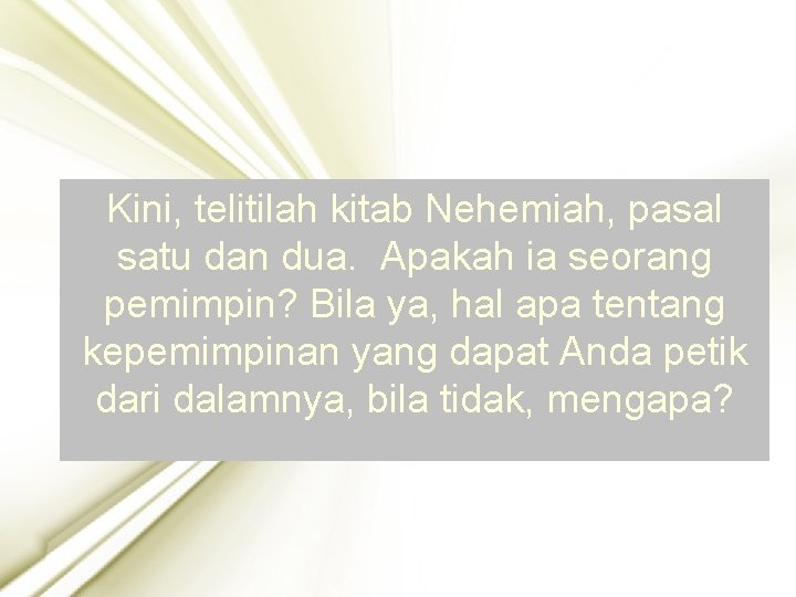 Kini, telitilah kitab Nehemiah, pasal satu dan dua. Apakah ia seorang pemimpin? Bila ya,