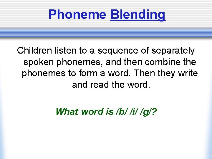 Phoneme Blending Children listen to a sequence of separately spoken phonemes, and then combine