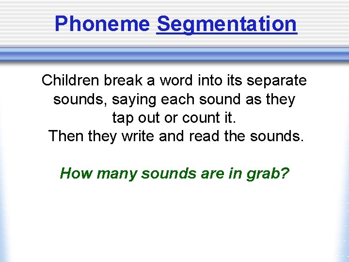 Phoneme Segmentation Children break a word into its separate sounds, saying each sound as