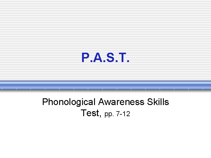 P. A. S. T. Phonological Awareness Skills Test, pp. 7 -12 