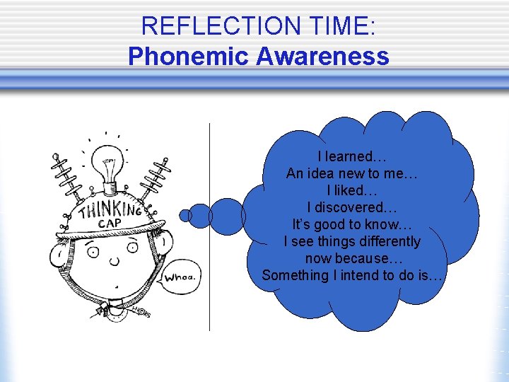 REFLECTION TIME: Phonemic Awareness I learned… An idea new to me… I liked… I