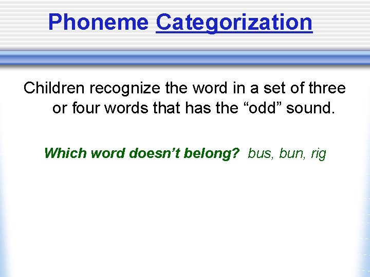Phoneme Categorization Children recognize the word in a set of three or four words