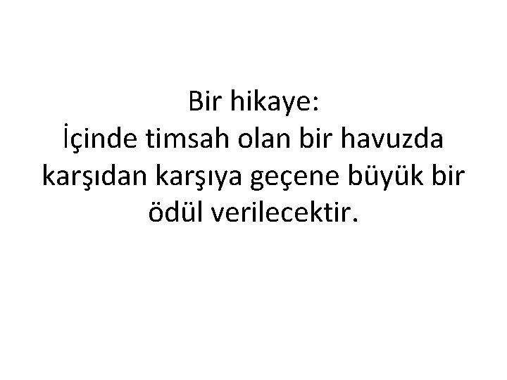 Bir hikaye: İçinde timsah olan bir havuzda karşıdan karşıya geçene büyük bir ödül verilecektir.