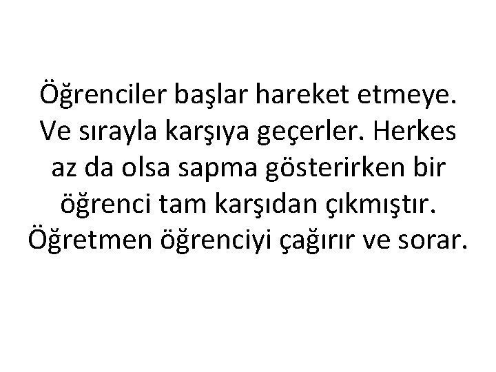 Öğrenciler başlar hareket etmeye. Ve sırayla karşıya geçerler. Herkes az da olsa sapma gösterirken