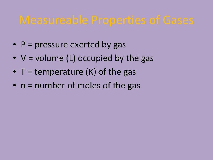 Measureable Properties of Gases • • P = pressure exerted by gas V =