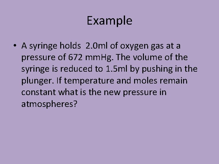 Example • A syringe holds 2. 0 ml of oxygen gas at a pressure