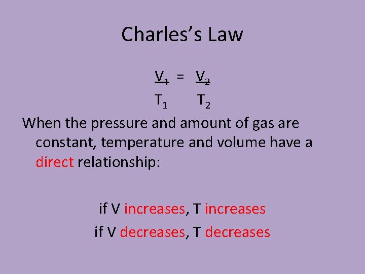 Charles’s Law V 1 = V 2 T 1 T 2 When the pressure