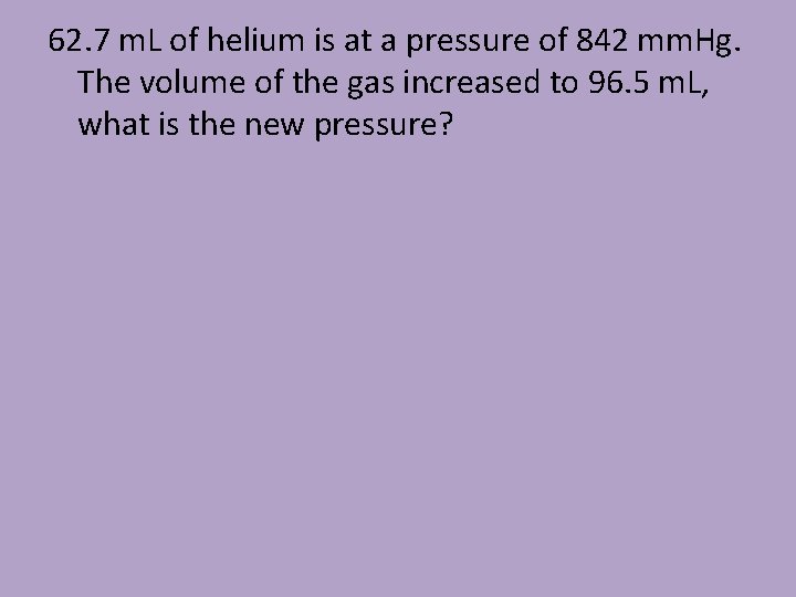 62. 7 m. L of helium is at a pressure of 842 mm. Hg.