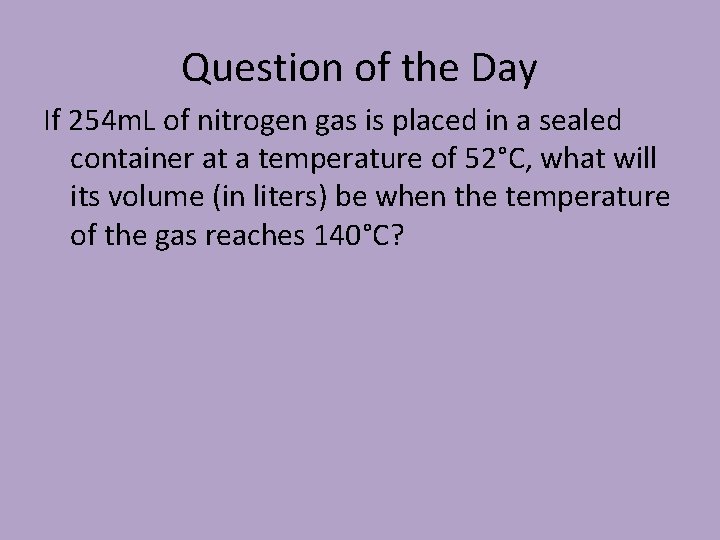 Question of the Day If 254 m. L of nitrogen gas is placed in