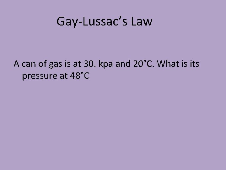 Gay-Lussac’s Law A can of gas is at 30. kpa and 20°C. What is