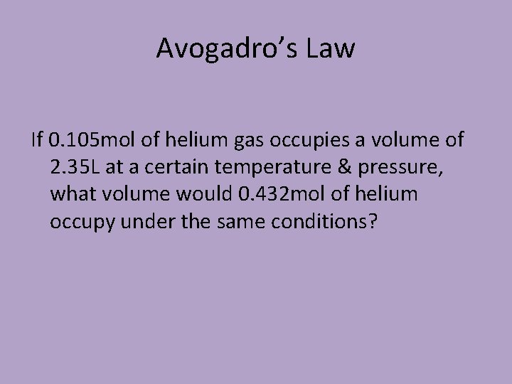 Avogadro’s Law If 0. 105 mol of helium gas occupies a volume of 2.