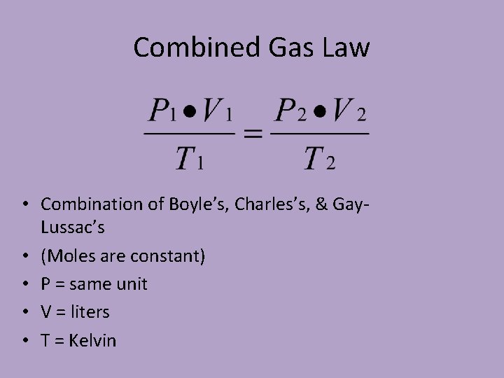 Combined Gas Law • Combination of Boyle’s, Charles’s, & Gay. Lussac’s • (Moles are