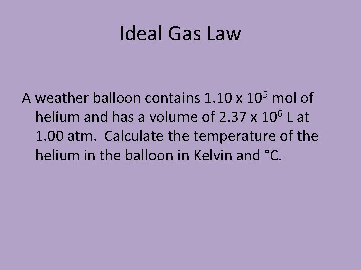 Ideal Gas Law A weather balloon contains 1. 10 x 105 mol of helium