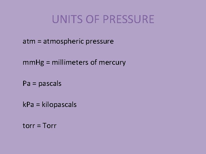 UNITS OF PRESSURE atm = atmospheric pressure mm. Hg = millimeters of mercury Pa