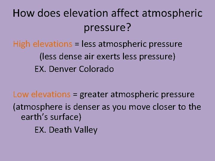 How does elevation affect atmospheric pressure? High elevations = less atmospheric pressure (less dense