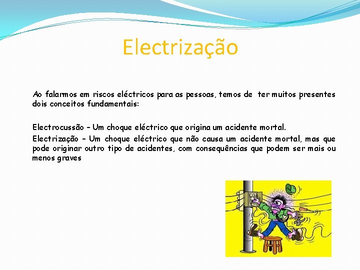 Electrização Ao falarmos em riscos eléctricos para as pessoas, temos de ter muitos presentes