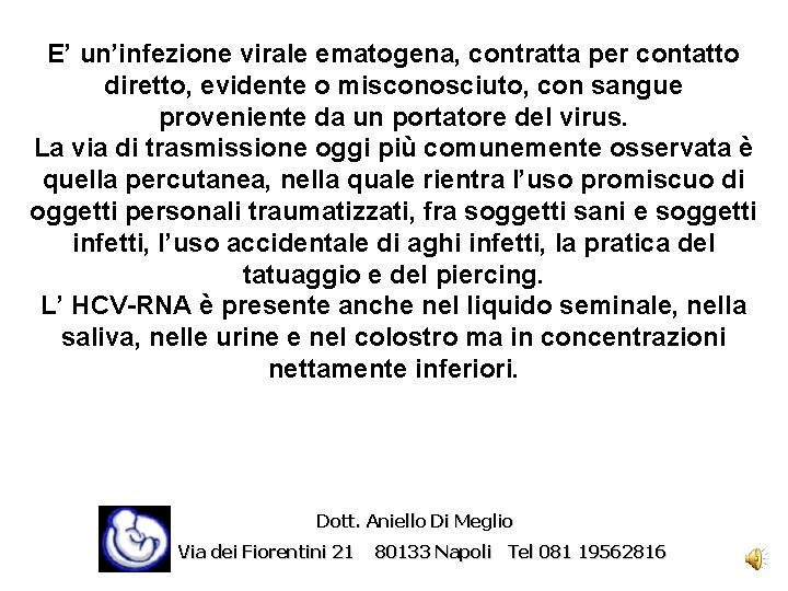 E’ un’infezione virale ematogena, contratta per contatto diretto, evidente o misconosciuto, con sangue proveniente