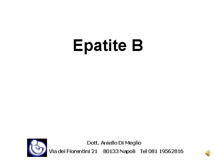 Epatite B Dott. Aniello Di Meglio Via dei Fiorentini 21 80133 Napoli Tel 081