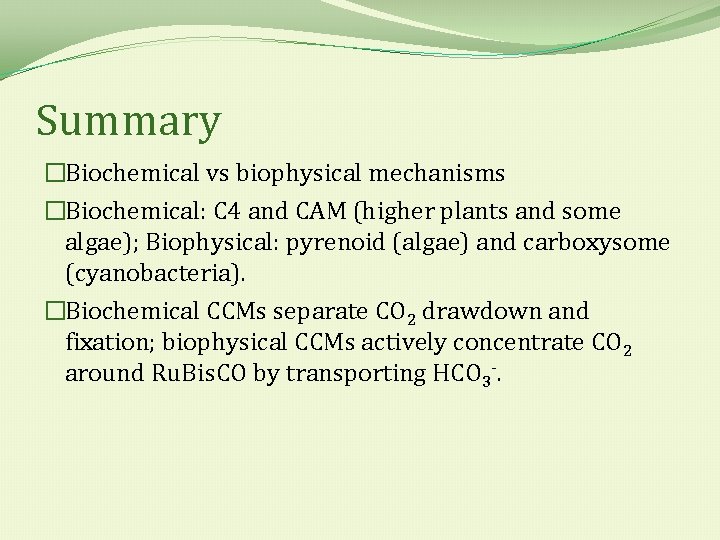 Summary �Biochemical vs biophysical mechanisms �Biochemical: C 4 and CAM (higher plants and some