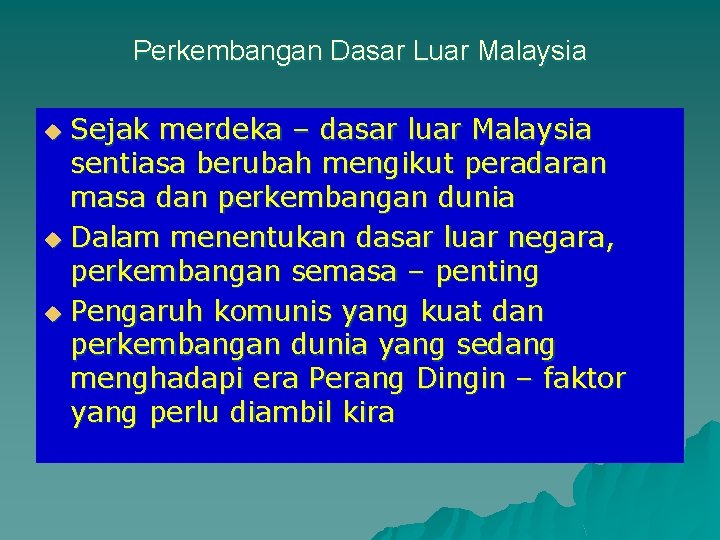 Perkembangan Dasar Luar Malaysia Sejak merdeka – dasar luar Malaysia sentiasa berubah mengikut peradaran Perkembangan Dasar Luar Malaysia Sejak merdeka – dasar luar Malaysia sentiasa berubah mengikut peradaran