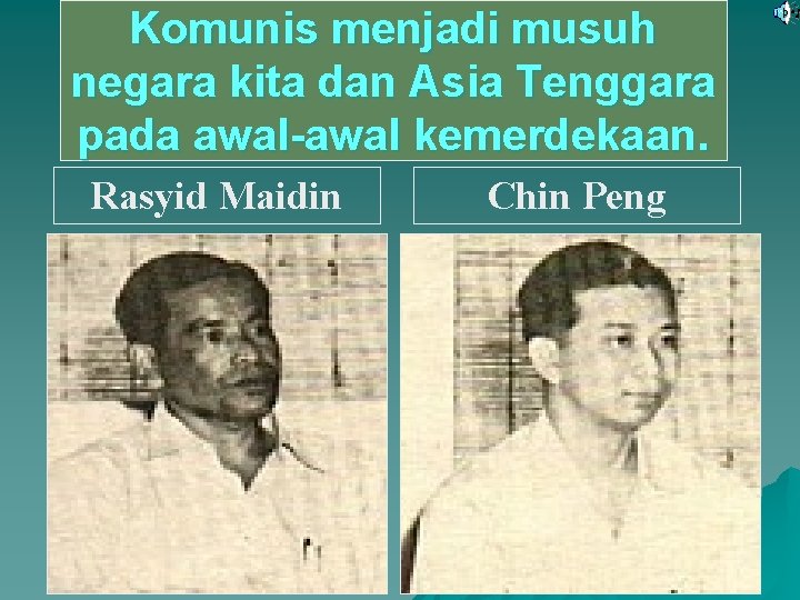 Komunis menjadi musuh negara kita dan Asia Tenggara pada awal-awal kemerdekaan. Rasyid Maidin Chin Komunis menjadi musuh negara kita dan Asia Tenggara pada awal-awal kemerdekaan. Rasyid Maidin Chin