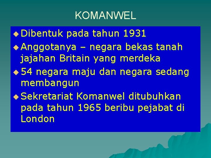 KOMANWEL u Dibentuk pada tahun 1931 u Anggotanya – negara bekas tanah jajahan Britain KOMANWEL u Dibentuk pada tahun 1931 u Anggotanya – negara bekas tanah jajahan Britain