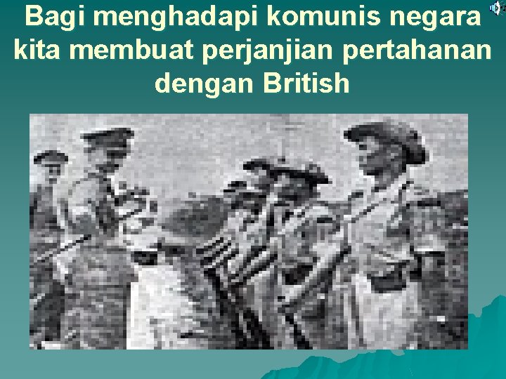 Bagi menghadapi komunis negara kita membuat perjanjian pertahanan dengan British Bagi menghadapi komunis negara kita membuat perjanjian pertahanan dengan British