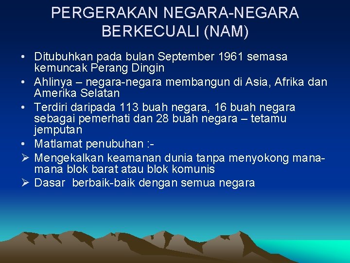 PERGERAKAN NEGARA-NEGARA BERKECUALI (NAM) • Ditubuhkan pada bulan September 1961 semasa kemuncak Perang Dingin PERGERAKAN NEGARA-NEGARA BERKECUALI (NAM) • Ditubuhkan pada bulan September 1961 semasa kemuncak Perang Dingin