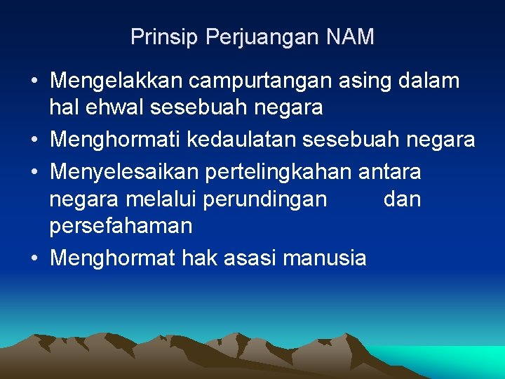 Prinsip Perjuangan NAM • Mengelakkan campurtangan asing dalam hal ehwal sesebuah negara • Menghormati Prinsip Perjuangan NAM • Mengelakkan campurtangan asing dalam hal ehwal sesebuah negara • Menghormati