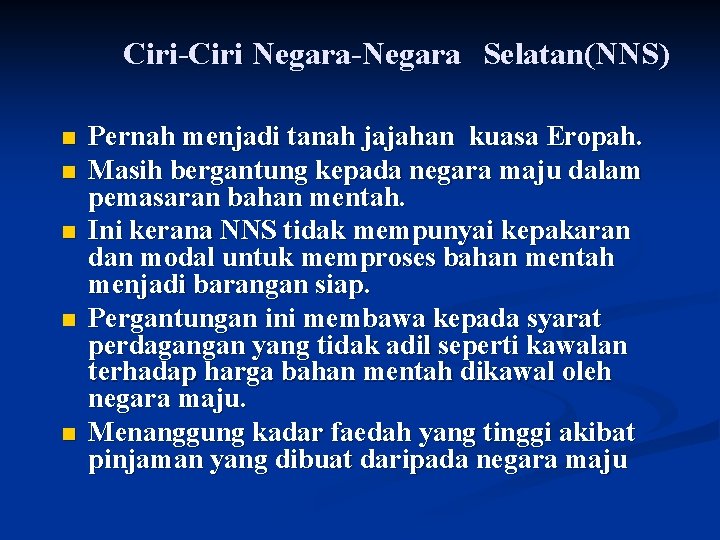 Ciri-Ciri Negara-Negara Selatan(NNS) n n n Pernah menjadi tanah jajahan kuasa Eropah. Masih bergantung Ciri-Ciri Negara-Negara Selatan(NNS) n n n Pernah menjadi tanah jajahan kuasa Eropah. Masih bergantung