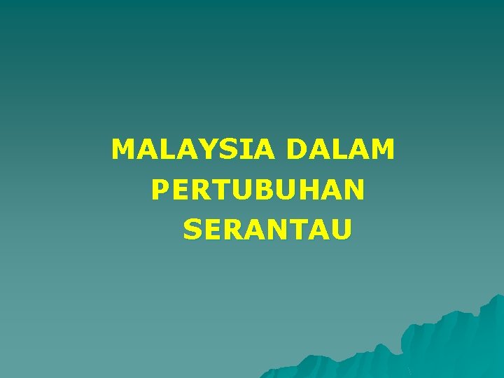 MALAYSIA DALAM PERTUBUHAN SERANTAU MALAYSIA DALAM PERTUBUHAN SERANTAU