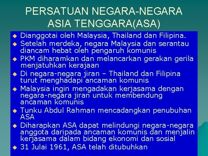 PERSATUAN NEGARA-NEGARA ASIA TENGGARA(ASA) u u u u Dianggotai oleh Malaysia, Thailand dan Filipina. PERSATUAN NEGARA-NEGARA ASIA TENGGARA(ASA) u u u u Dianggotai oleh Malaysia, Thailand dan Filipina.
