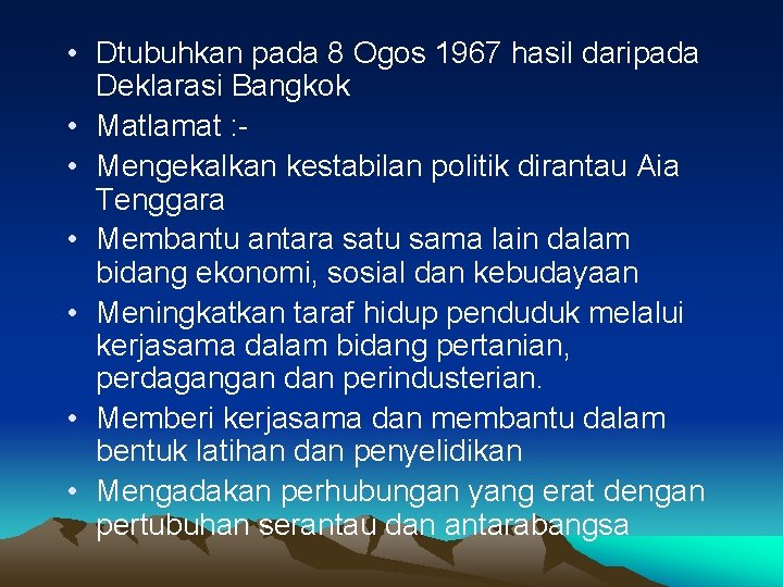 • Dtubuhkan pada 8 Ogos 1967 hasil daripada Deklarasi Bangkok • Matlamat : • Dtubuhkan pada 8 Ogos 1967 hasil daripada Deklarasi Bangkok • Matlamat :