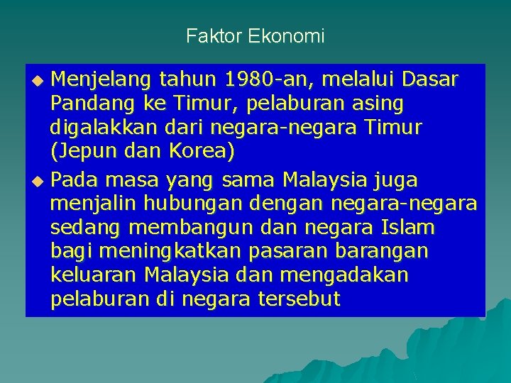 Faktor Ekonomi Menjelang tahun 1980 -an, melalui Dasar Pandang ke Timur, pelaburan asing digalakkan Faktor Ekonomi Menjelang tahun 1980 -an, melalui Dasar Pandang ke Timur, pelaburan asing digalakkan